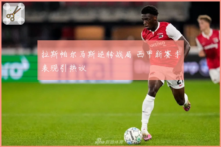 拉斯帕尔马斯逆转战局 西甲新赛季表现引热议